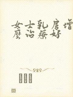 女士乳房增生怎么治疗好