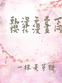 韩漫免费下拉式樱花漫画网