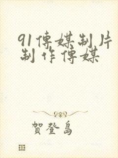 91传媒制片厂制作传媒