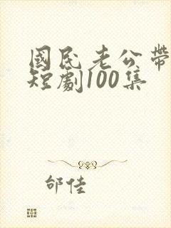 国民老公带回家短剧100集