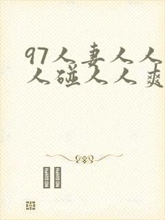 97人妻人人做人碰人人爽