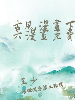 古风漫画下拉式六漫画免费的漫画