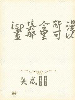 isp集合所漫画哪里可以看