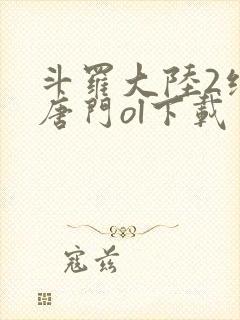 斗罗大陆2绝世唐门ol下载