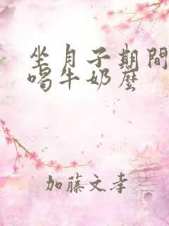 坐月子期间可以喝牛奶么