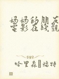 妈妈的朋友高清电影在线观看