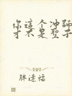 你这个冲师逆徒才不是圣子漫画免费阅读