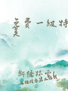 免费一级特黄欧美