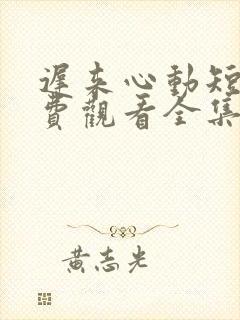 迟来心动短剧免费观看全集