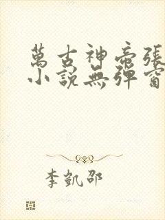 万古神帝张若尘小说无弹窗
