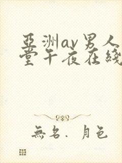 亚洲av男人天堂午夜在线