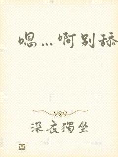 嗯…啊别舔那里
