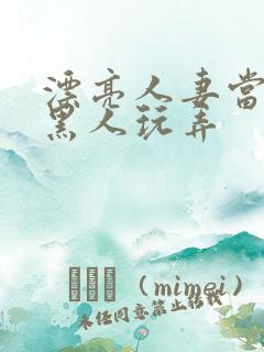 漂亮人妻当面被黑人玩弄