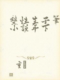 双性生子笔趣阁小说年下