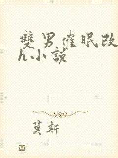 双男催眠改造高h小说