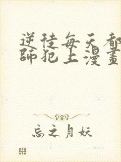 逆徒每天都想欺师犯上漫画免费完整版