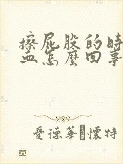 擦屁股的时候有血怎么回事