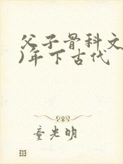 父子骨科文(父)年下古代