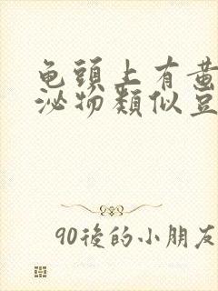 龟头上有黄色分泌物类似豆腐渣是什么原因