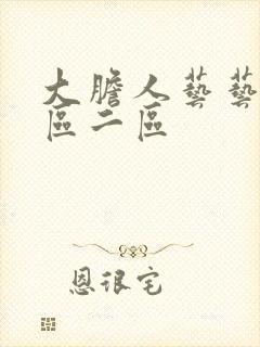 大胆人艺艺术一区二区