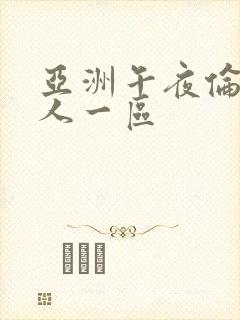 亚洲午夜伦理成人一区