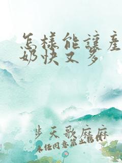 怎样能让产妇下奶快又多