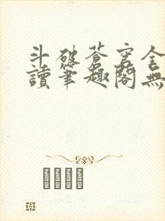 斗破苍穹全文阅读笔趣阁无弹窗