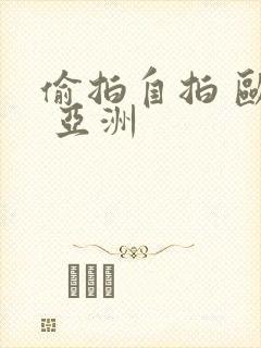 偷拍自拍 欧美 亚洲