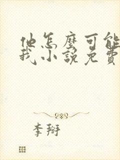 他怎么可能喜欢我小说免费阅读