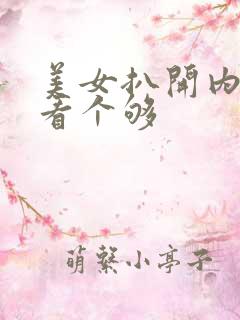 美女扒开内内裤看个够