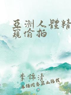 亚洲人体精品偷窥偷拍