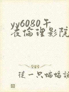 yy6080午夜伦理影院