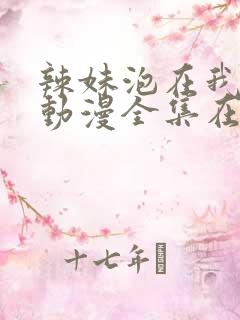 辣妹泡在我家看动漫全集在线播放