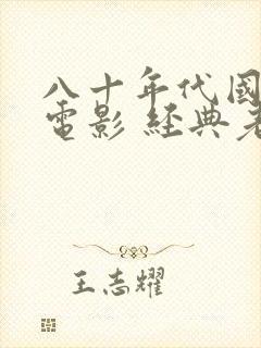 八十年代国产老电影 经典老电影