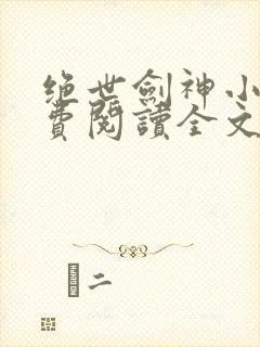 绝世剑神小说免费阅读全文无窗口