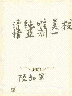清纯唯美校园激情亚洲一