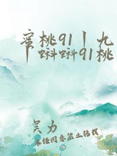 蜜桃91丨九色丨蝌蚪91桃色