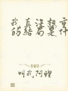 我真没想重生啊的结局是什么