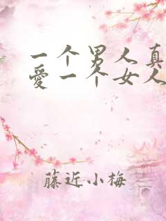 一个男人真正的爱一个女人的表现