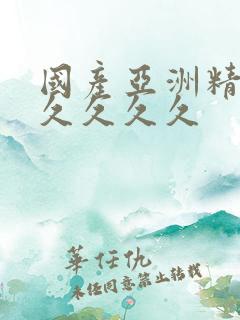 国产亚洲精品久久久久久