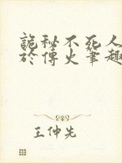 诡秘不死人不死于传火笔趣阁