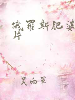 俄罗斯肥婆一级片