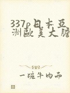 337p日本亚洲欧美大胆色噜噜