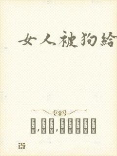 女人被狗给操了