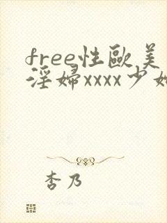free性欧美淫妇xxxx少妇