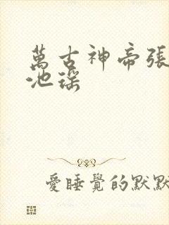 万古神帝张若尘池瑶