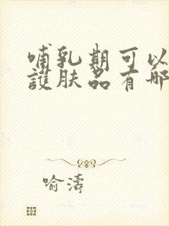 哺乳期可以用的护肤品有哪些