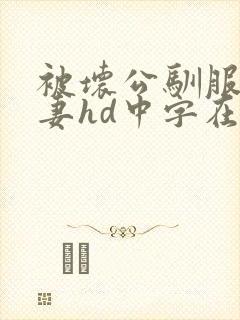 被坏公驯服的人妻hd中字在线电影