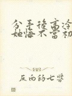 分手后高冷校花她悔不当初短剧