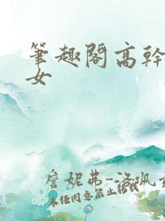 笔趣阁高干文男女